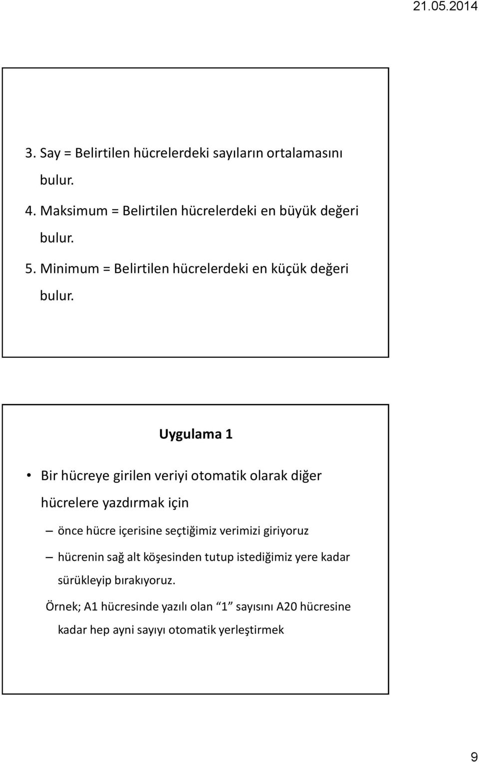 Uygulama 1 Bir hücreye girilen veriyi otomatik olarak diğer hücrelere yazdırmak için önce hücre içerisine seçtiğimiz verimizi