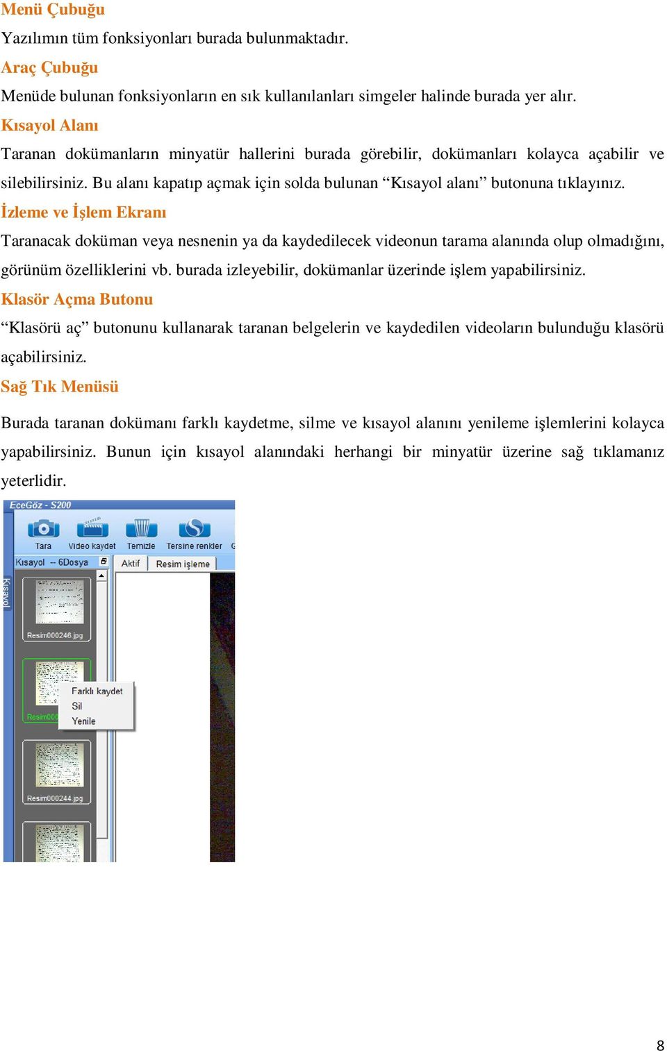 Đzleme ve Đşlem Ekranı Taranacak doküman veya nesnenin ya da kaydedilecek videonun tarama alanında olup olmadığını, görünüm özelliklerini vb.