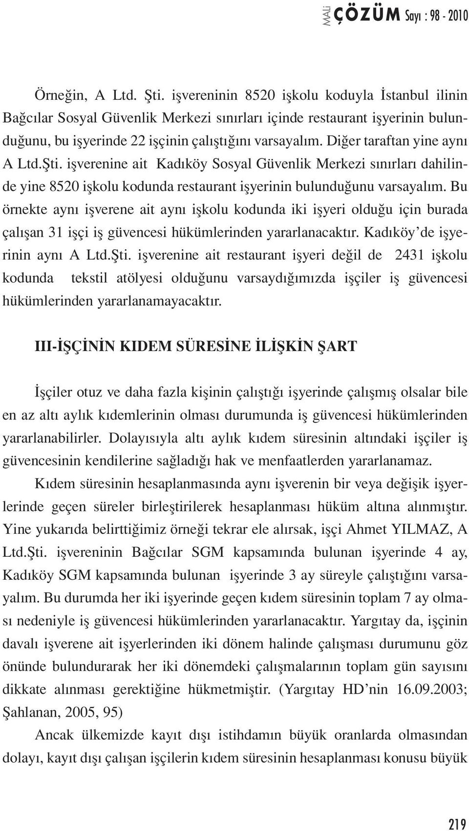 Bu örnekte aynı işverene ait aynı işkolu kodunda iki işyeri olduğu için burada çalışan 31 işçi iş güvencesi hükümlerinden yararlanacaktır. Kadıköy de işyerinin aynı A Ltd.Şti.