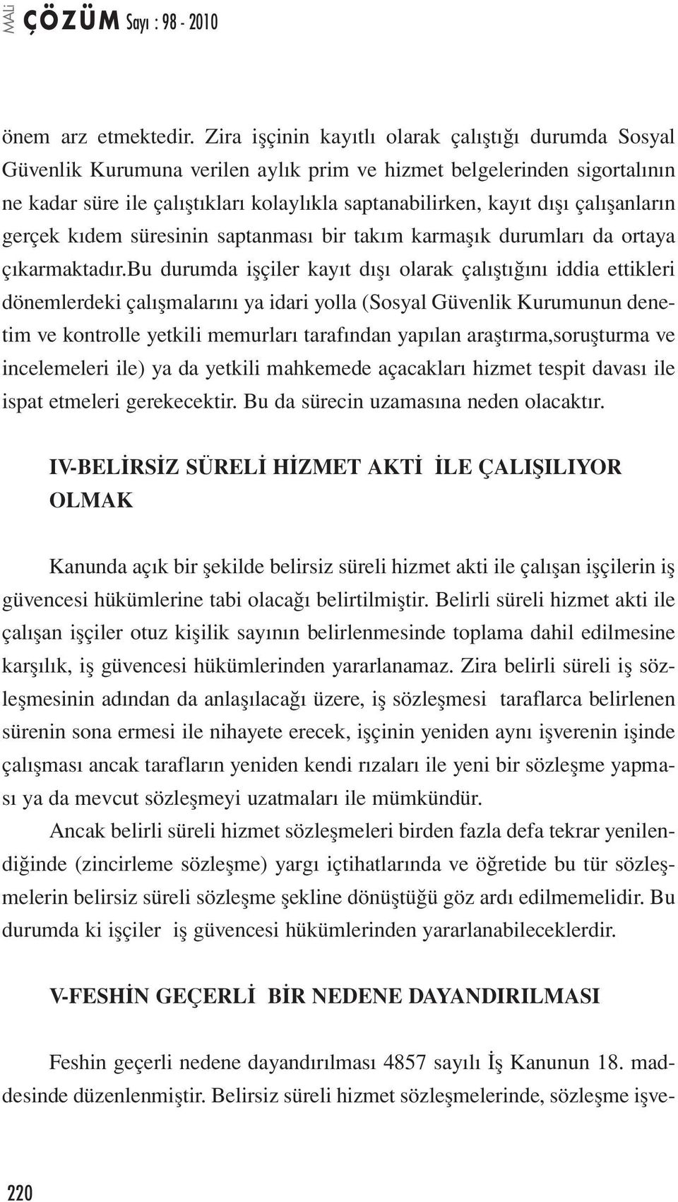 çalışanların gerçek kıdem süresinin saptanması bir takım karmaşık durumları da ortaya çıkarmaktadır.