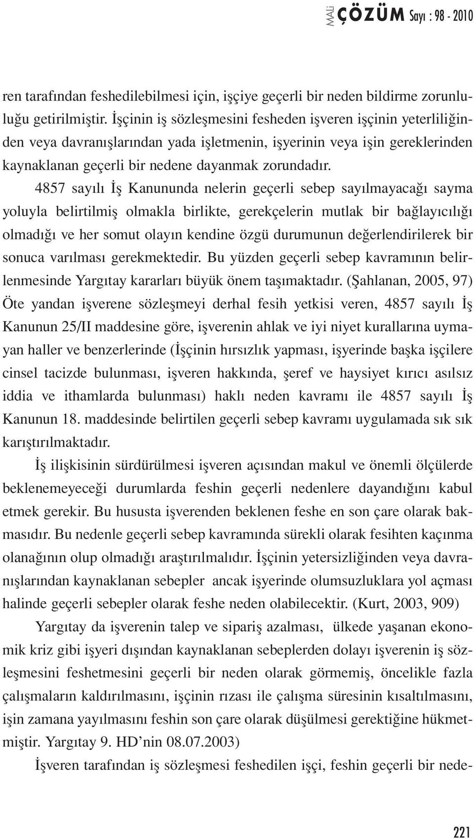 4857 sayılı İş Kanununda nelerin geçerli sebep sayılmayacağı sayma yoluyla belirtilmiş olmakla birlikte, gerekçelerin mutlak bir bağlayıcılığı olmadığı ve her somut olayın kendine özgü durumunun