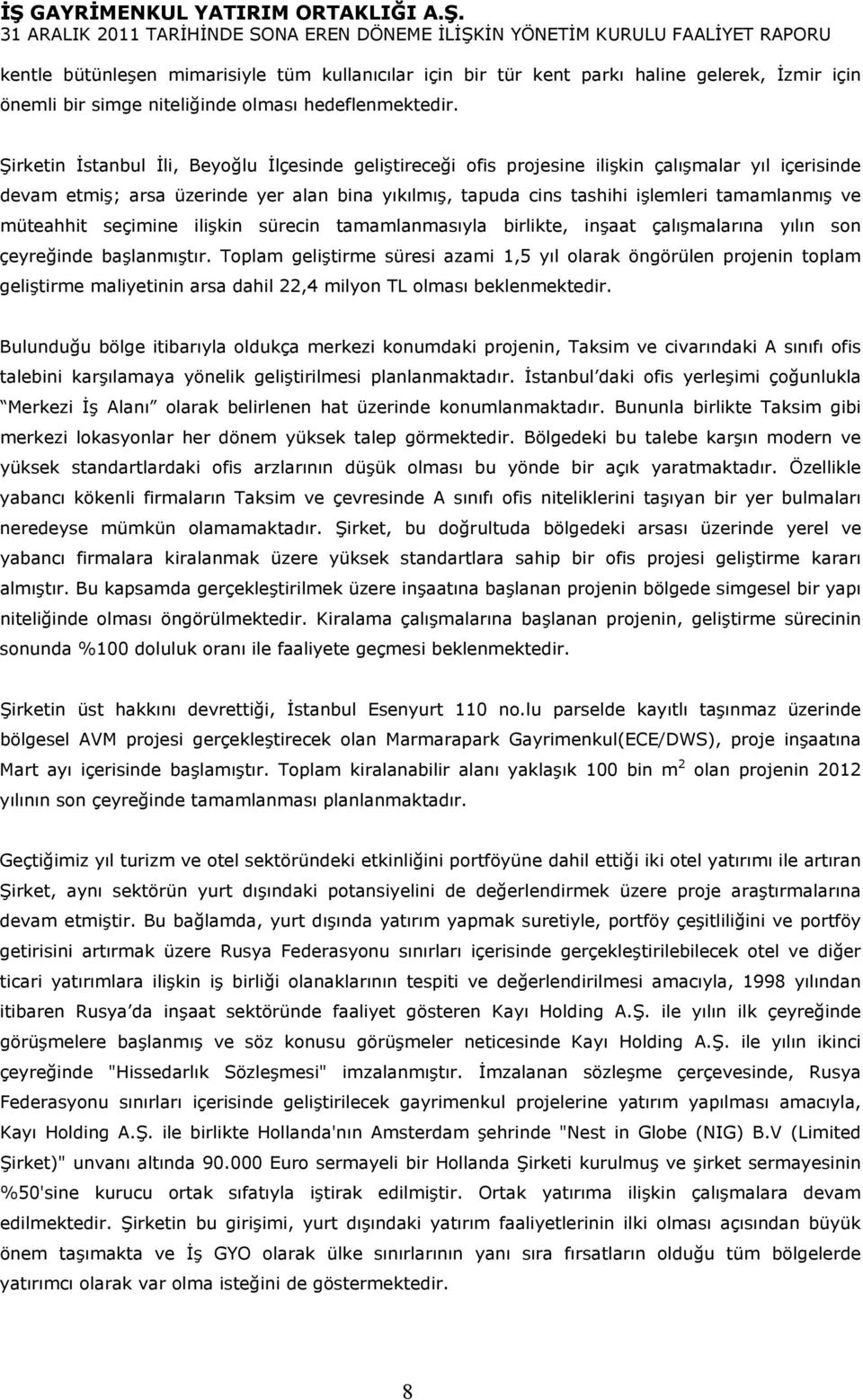 müteahhit seçimine ilişkin sürecin tamamlanmasıyla birlikte, inşaat çalışmalarına yılın son çeyreğinde başlanmıştır.