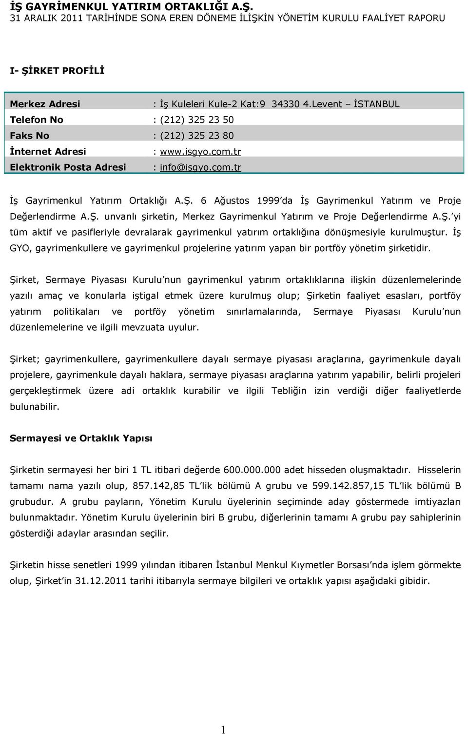 Ş. yi tüm aktif ve pasifleriyle devralarak gayrimenkul yatırım ortaklığına dönüşmesiyle kurulmuştur. İş GYO, gayrimenkullere ve gayrimenkul projelerine yatırım yapan bir portföy yönetim şirketidir.