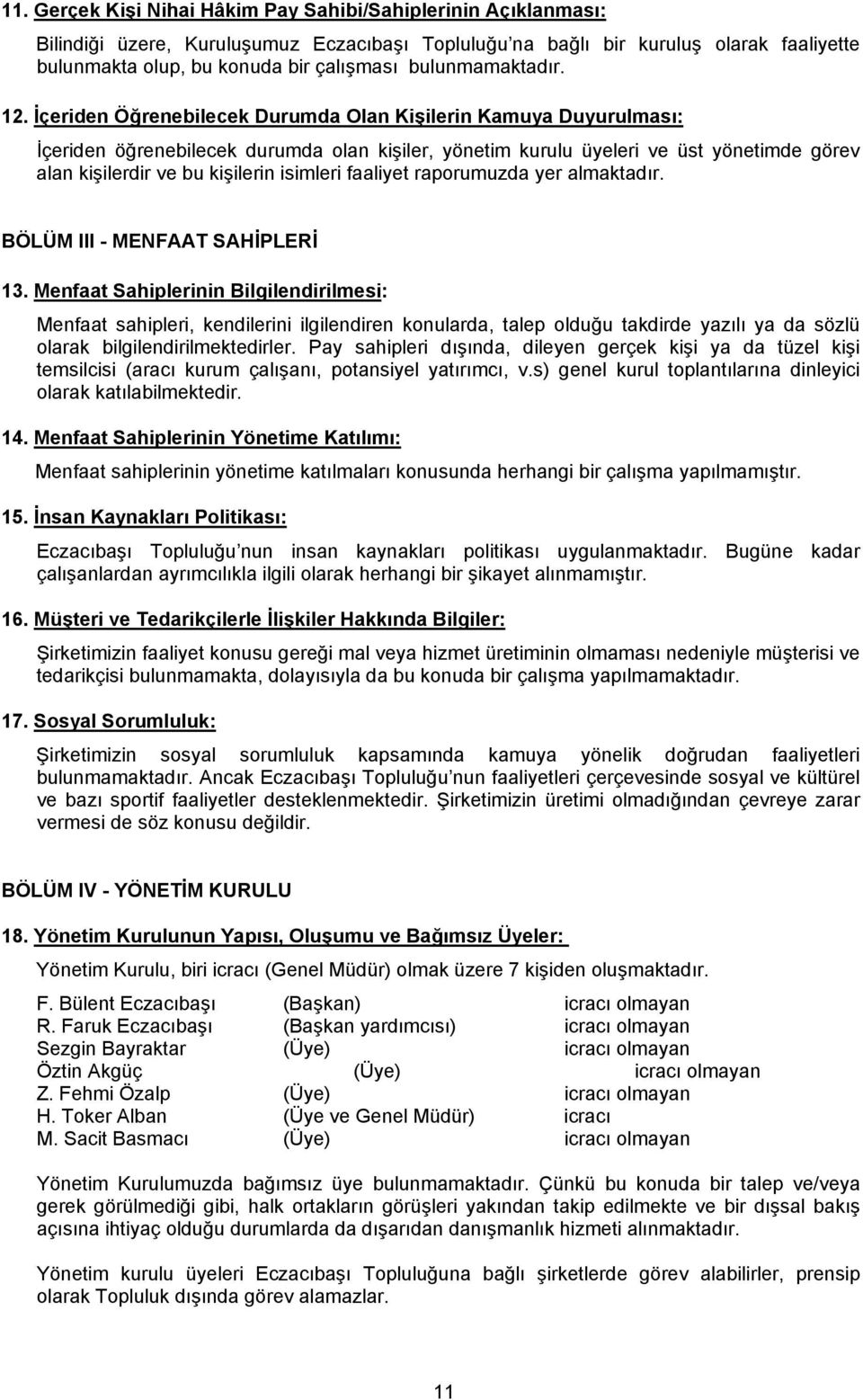 İçeriden Öğrenebilecek Durumda Olan Kişilerin Kamuya Duyurulması: İçeriden öğrenebilecek durumda olan kişiler, yönetim kurulu üyeleri ve üst yönetimde görev alan kişilerdir ve bu kişilerin isimleri