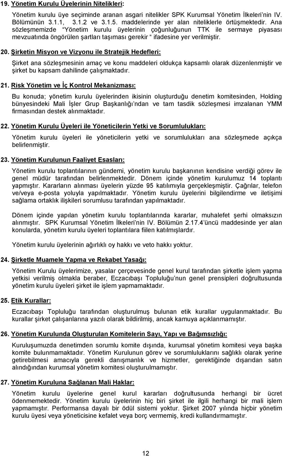 Ana sözleşmemizde Yönetim kurulu üyelerinin çoğunluğunun TTK ile sermaye piyasası mevzuatında öngörülen şartları taşıması gerekir ifadesine yer verilmiştir. 20.