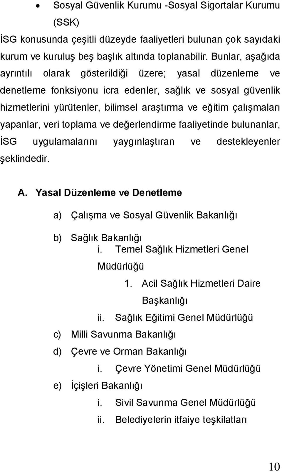 yapanlar, veri toplama ve değerlendirme faaliyetinde bulunanlar, İSG uygulamalarını yaygınlaştıran ve destekleyenler şeklindedir. A.