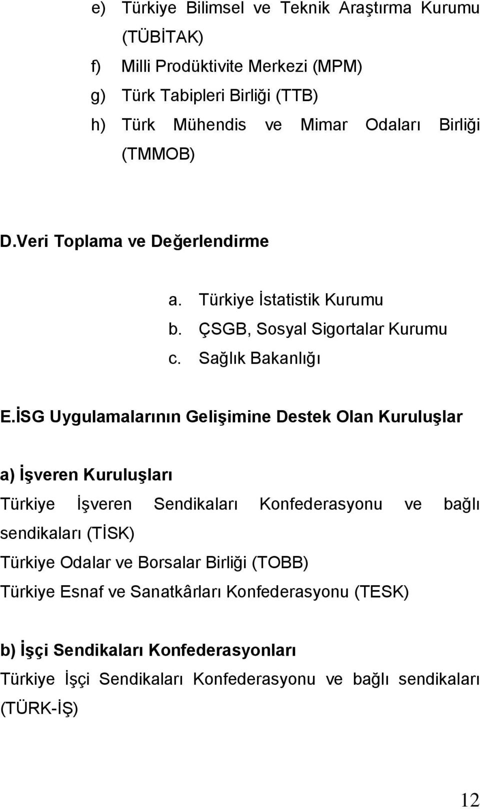İSG Uygulamalarının Gelişimine Destek Olan Kuruluşlar a) İşveren Kuruluşları Türkiye İşveren Sendikaları Konfederasyonu ve bağlı sendikaları (TİSK) Türkiye