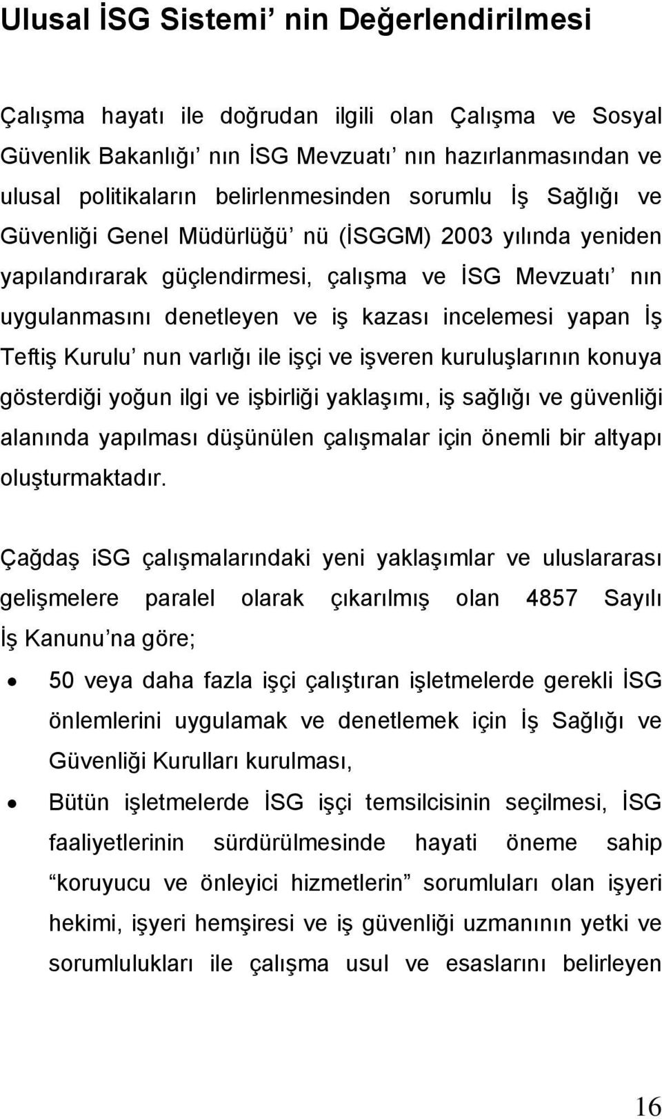 Teftiş Kurulu nun varlığı ile işçi ve işveren kuruluşlarının konuya gösterdiği yoğun ilgi ve işbirliği yaklaşımı, iş sağlığı ve güvenliği alanında yapılması düşünülen çalışmalar için önemli bir