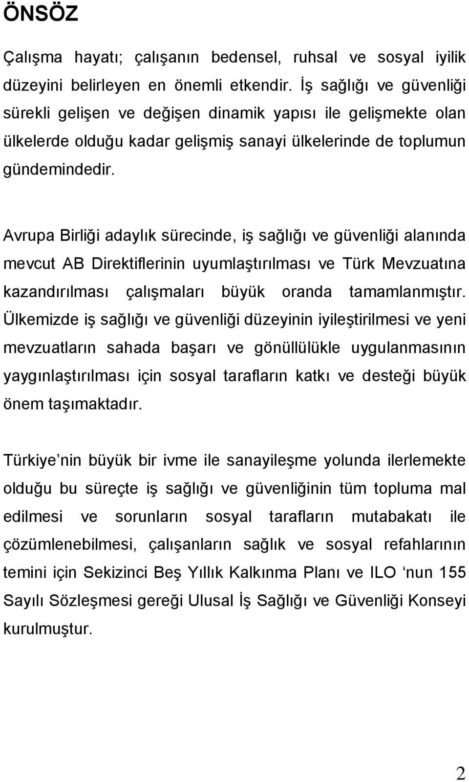 Avrupa Birliği adaylık sürecinde, iş sağlığı ve güvenliği alanında mevcut AB Direktiflerinin uyumlaştırılması ve Türk Mevzuatına kazandırılması çalışmaları büyük oranda tamamlanmıştır.