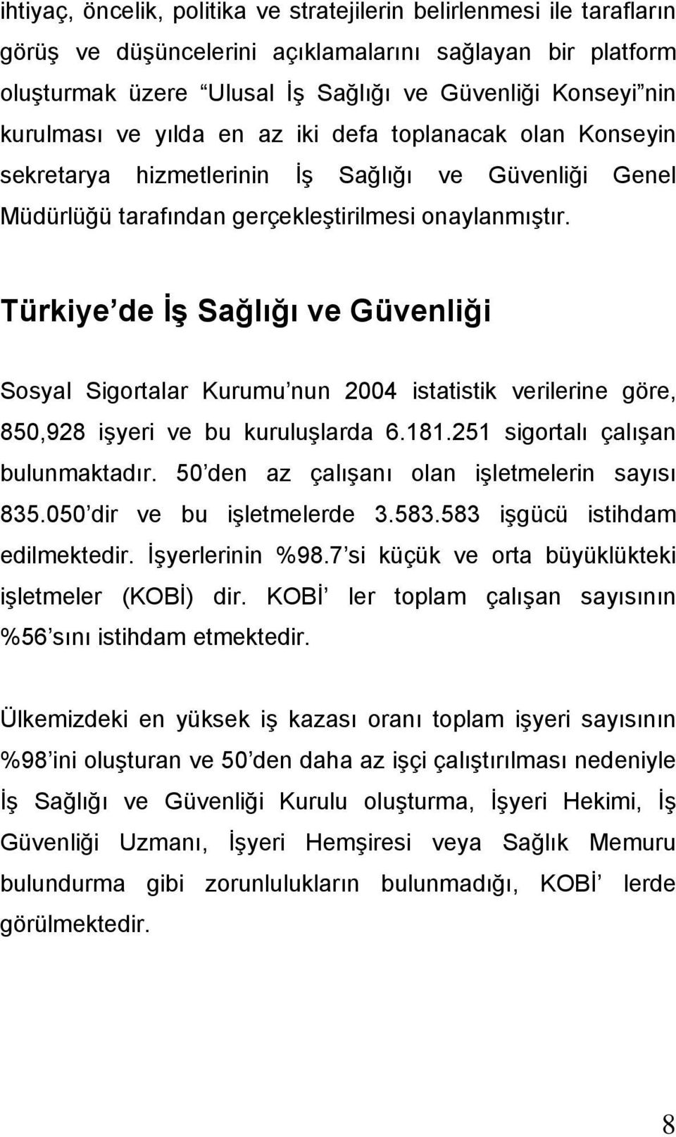 Türkiye de İş Sağlığı ve Güvenliği Sosyal Sigortalar Kurumu nun 2004 istatistik verilerine göre, 850,928 işyeri ve bu kuruluşlarda 6.181.251 sigortalı çalışan bulunmaktadır.