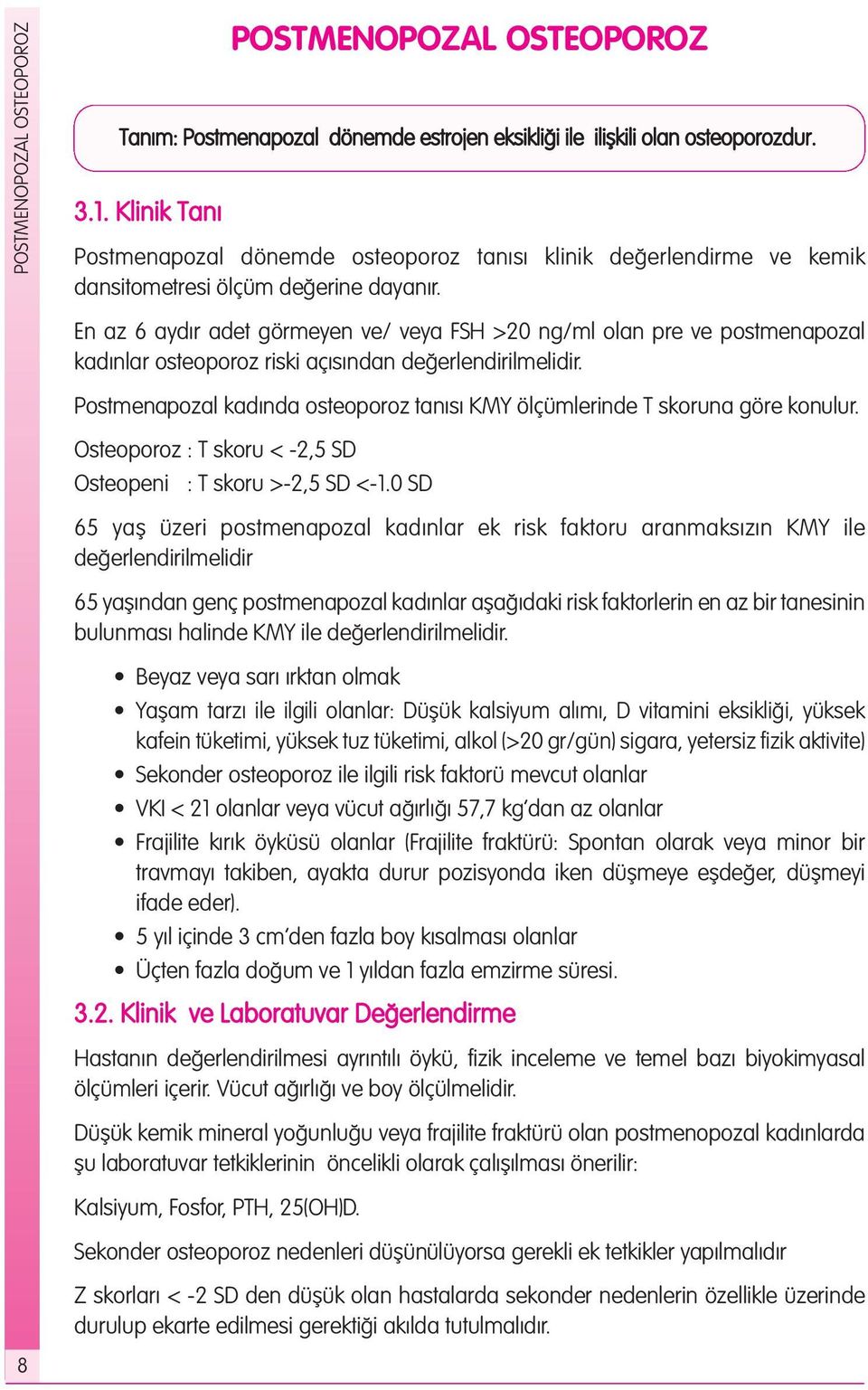 En az 6 aydır adet görmeyen ve/ veya FSH >20 ng/ml olan pre ve postmenapozal kadınlar osteoporoz riski açısından değerlendirilmelidir.