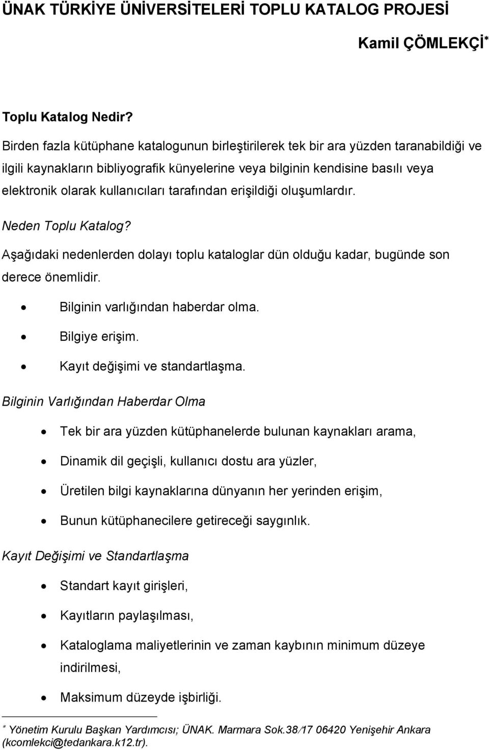 tarafından erişildiği oluşumlardır. Neden Toplu Katalog? Aşağıdaki nedenlerden dolayı toplu kataloglar dün olduğu kadar, bugünde son derece önemlidir. Bilginin varlığından haberdar olma.