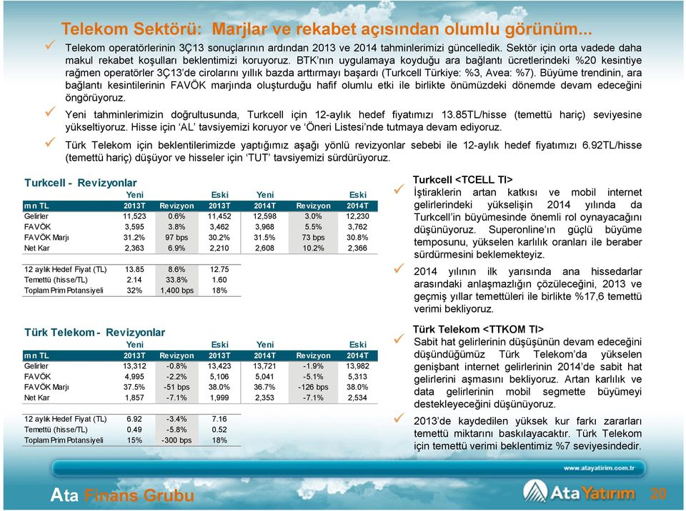 BTK nın uygulamaya koyduğu ara bağlantı ücretlerindeki %20 kesintiye rağmen operatörler 3Ç13 de cirolarını yıllık bazda arttırmayı başardı (Turkcell Türkiye: %3, Avea: %7).