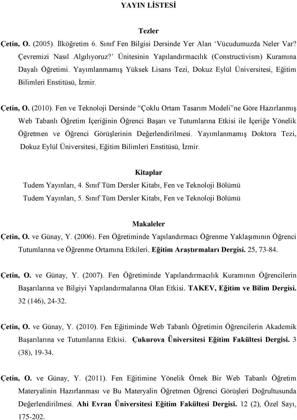 Fen ve Teknoloji Dersinde Çoklu Ortam Tasarım Modeli ne Göre HazırlanmıĢ Web Tabanlı Öğretim Ġçeriğinin Öğrenci BaĢarı ve Tutumlarına Etkisi ile Ġçeriğe Yönelik Öğretmen ve Öğrenci GörüĢlerinin