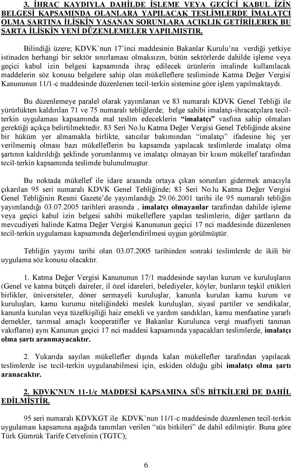 Bilindiği üzere; KDVK nun 17 inci maddesinin Bakanlar Kurulu na verdiği yetkiye istinaden herhangi bir sektör sınırlaması olmaksızın, bütün sektörlerde dahilde işleme veya geçici kabul izin belgesi