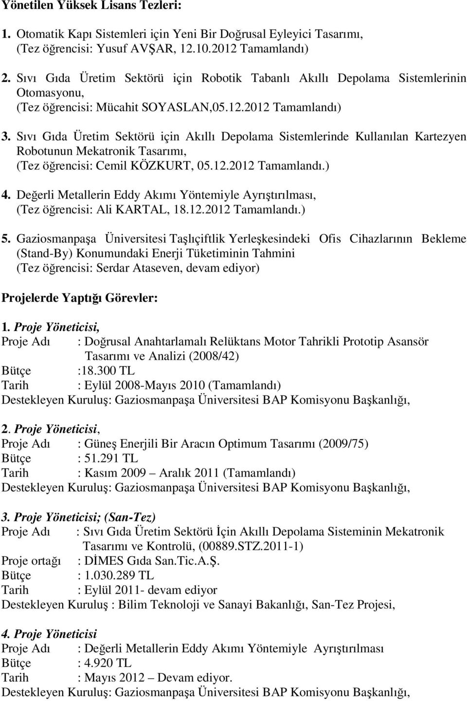 Sıvı Gıda Üretim Sektörü için Akıllı Depolama Sistemlerinde Kullanılan Kartezyen Robotunun Mekatronik Tasarımı, (Tez öğrencisi: Cemil KÖZKURT, 05.12.2012 Tamamlandı.) 4.