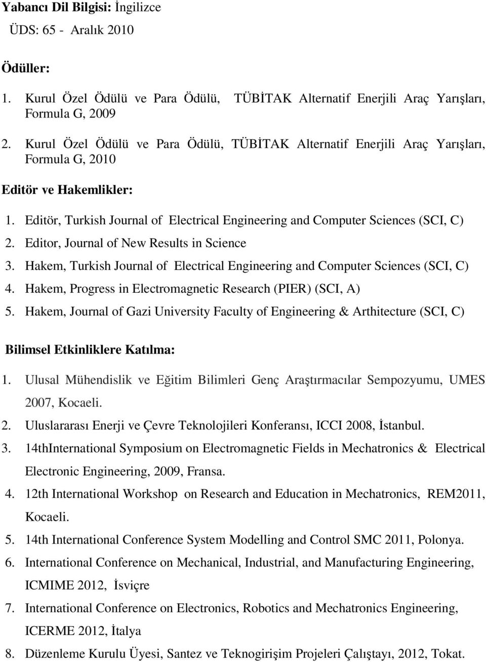 Editör, Turkish Journal of Electrical Engineering and Computer Sciences (SCI, C) 2. Editor, Journal of New Results in Science 3.