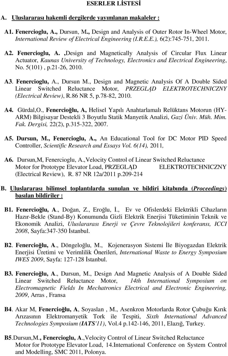 ,Design and Magnetically Analysis of Circular Flux Linear Actuator, Kaunas University of Technology, Electronics and Electrical Engineering, No. 5(101), p.21-26, 2010. A3. Fenercioglu, A., Dursun M.