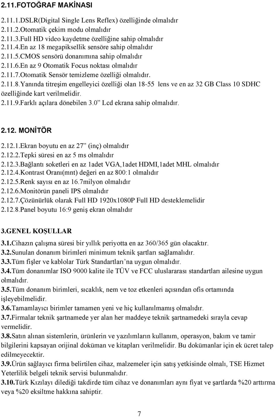 2.11.9.Farklı açılara dönebilen 3.0 Lcd ekrana sahip olmalıdır. 2.12. MONİTÖR 2.12.1.Ekran boyutu en az 27 (inç) olmalıdır 2.12.2.Tepki süresi en az 5 ms olmalıdır 2.12.3.Bağlantı soketleri en az 1adet VGA,1adet HDMI,1adet MHL olmalıdır 2.