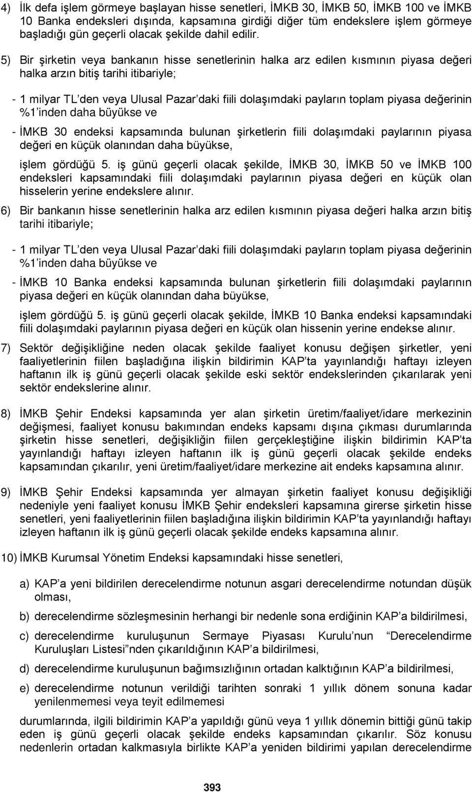 5) Bir şirketin veya bankanın hisse senetlerinin halka arz edilen kısmının piyasa değeri halka arzın bitiş tarihi itibariyle; - 1 milyar TL den veya Ulusal Pazar daki fiili dolaşımdaki payların