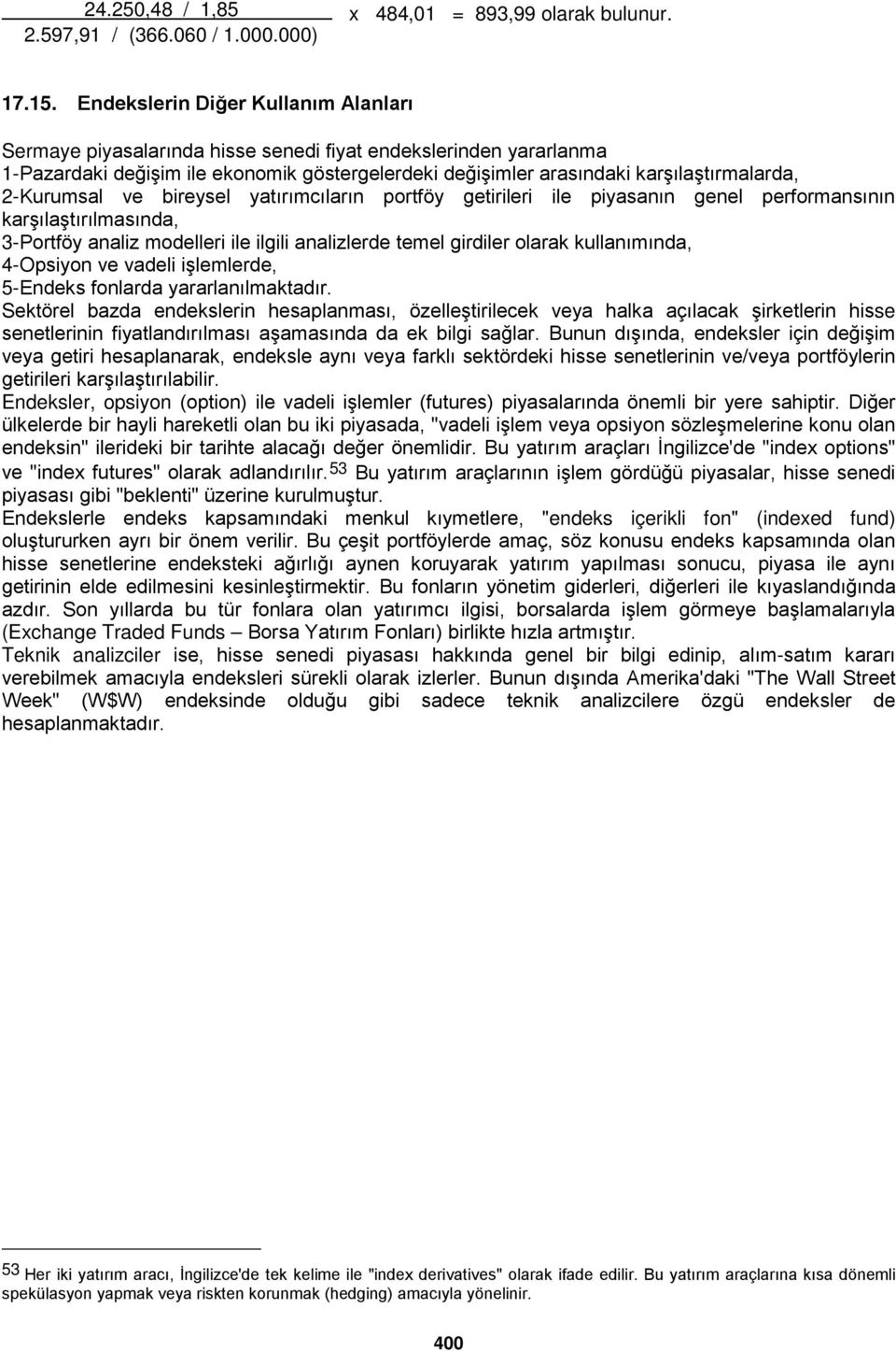 2-Kurumsal ve bireysel yatırımcıların portföy getirileri ile piyasanın genel performansının karşılaştırılmasında, 3-Portföy analiz modelleri ile ilgili analizlerde temel girdiler olarak kullanımında,