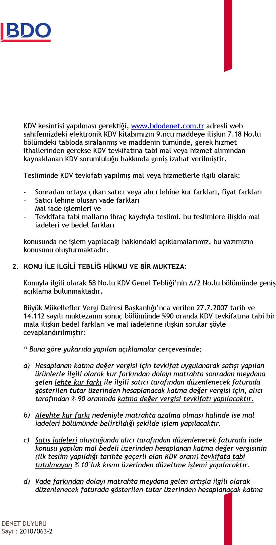 Tesliminde KDV tevkifatı yapılmış mal veya hizmetlerle ilgili olarak; - Sonradan ortaya çıkan satıcı veya alıcı lehine kur farkları, fiyat farkları - Satıcı lehine oluşan vade farkları - Mal iade