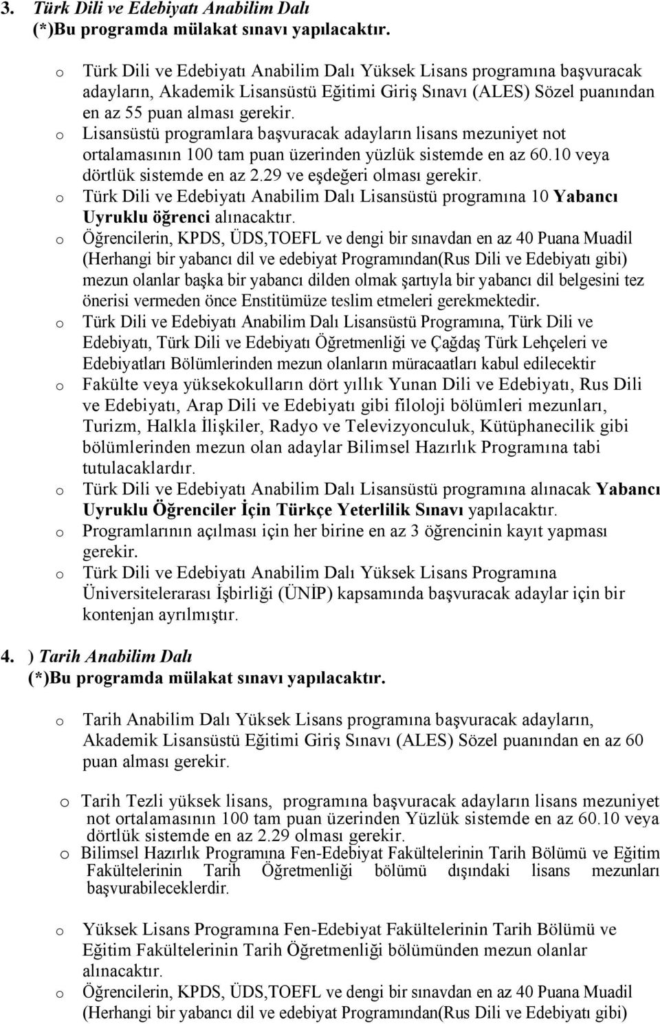 Lisansüstü prgramlara başvuracak adayların lisans mezuniyet nt rtalamasının 100 tam puan üzerinden yüzlük sistemde en az 60.10 veya dörtlük sistemde en az 2.29 ve eşdeğeri lması gerekir.