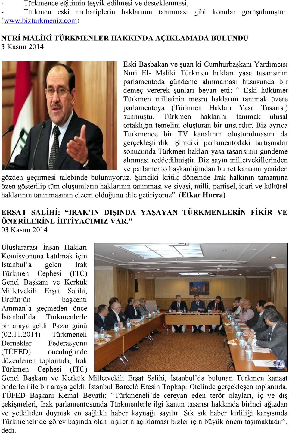 hususunda bir demeç vererek şunları beyan etti: Eski hükümet Türkmen milletinin meşru haklarını tanımak üzere parlamentoya (Türkmen Hakları Yasa Tasarısı) sunmuştu.