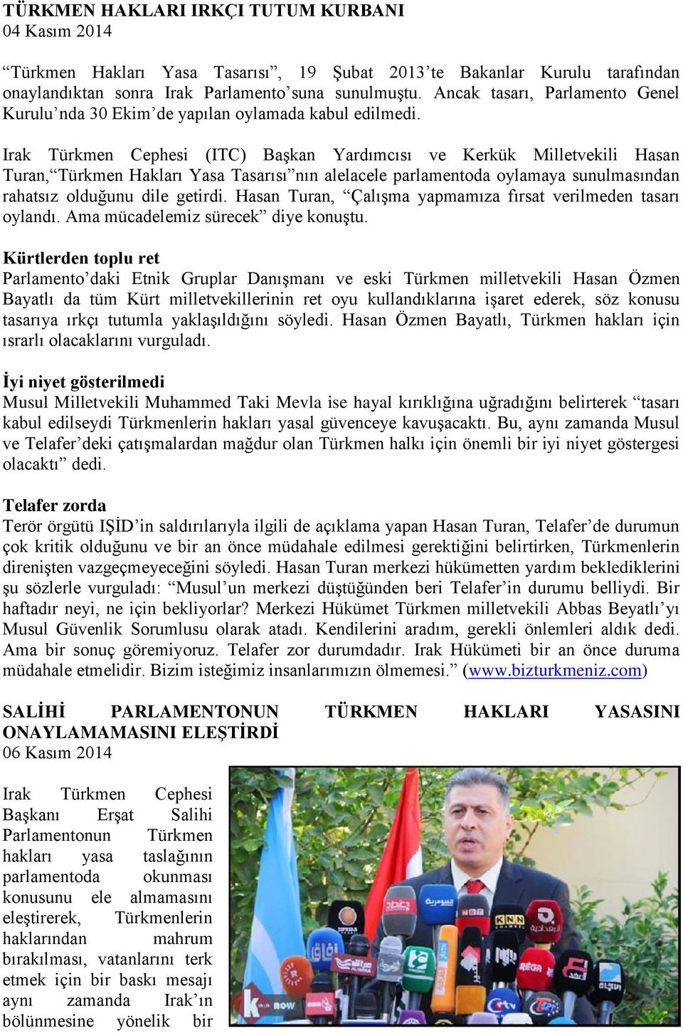 Irak Türkmen Cephesi (ITC) Başkan Yardımcısı ve Kerkük Milletvekili Hasan Turan, Türkmen Hakları Yasa Tasarısı nın alelacele parlamentoda oylamaya sunulmasından rahatsız olduğunu dile getirdi.