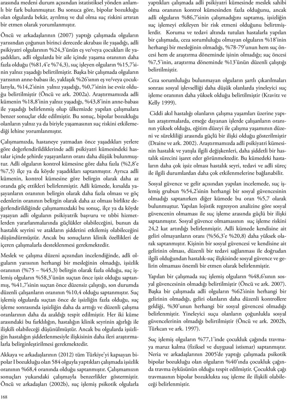 Öncü ve arkadaşlarının (2007) yaptığı çalışmada olguların yarısından çoğunun birinci derecede akrabası ile yaşadığı, adli psikiyatri olgularının %24,3 ünün eş ve/veya çocukları ile yaşadıkları, adli