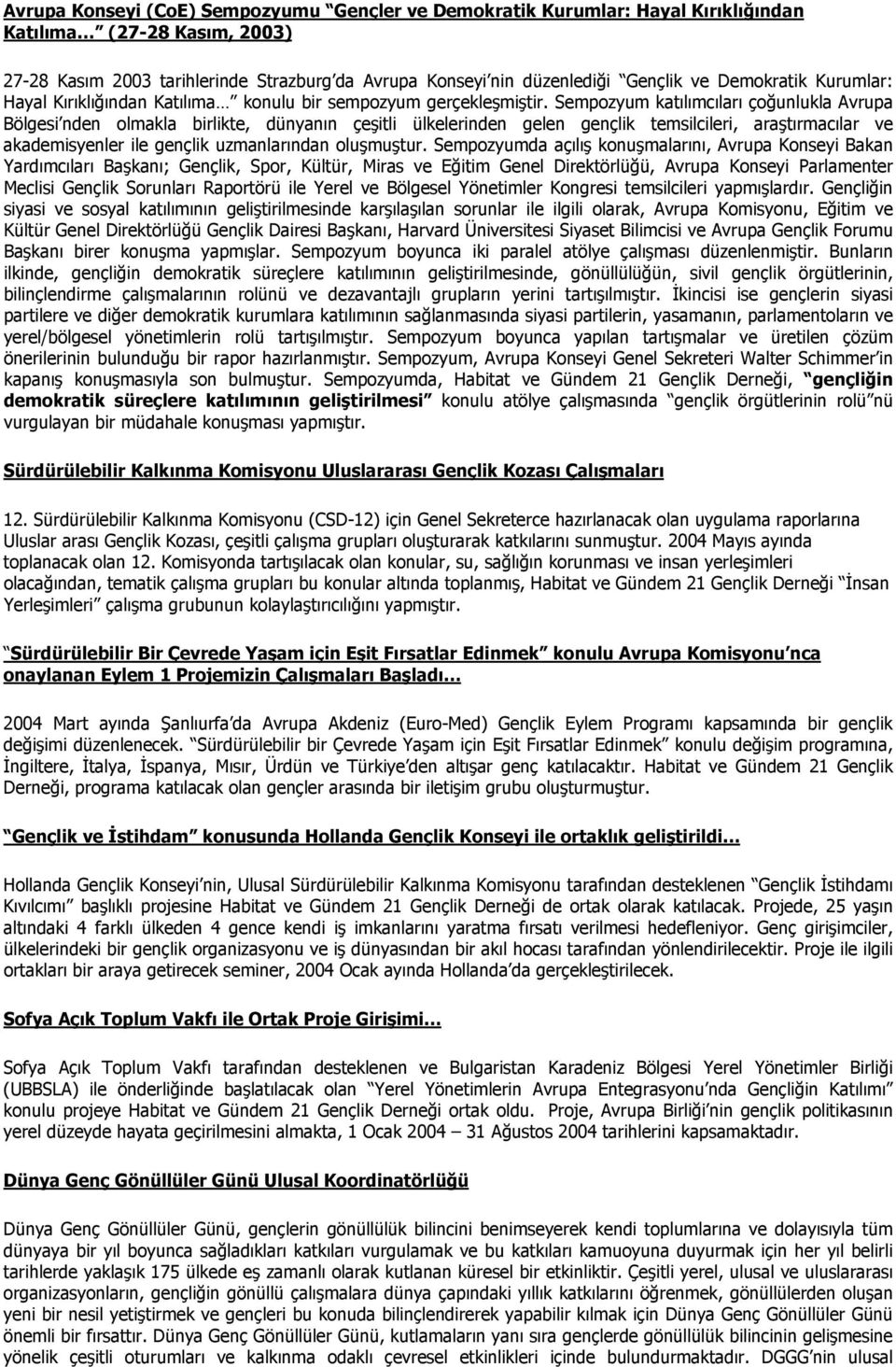 Sempozyum katılımcıları çoğunlukla Avrupa Bölgesi nden olmakla birlikte, dünyanın çeşitli ülkelerinden gelen gençlik temsilcileri, araştırmacılar ve akademisyenler ile gençlik uzmanlarından