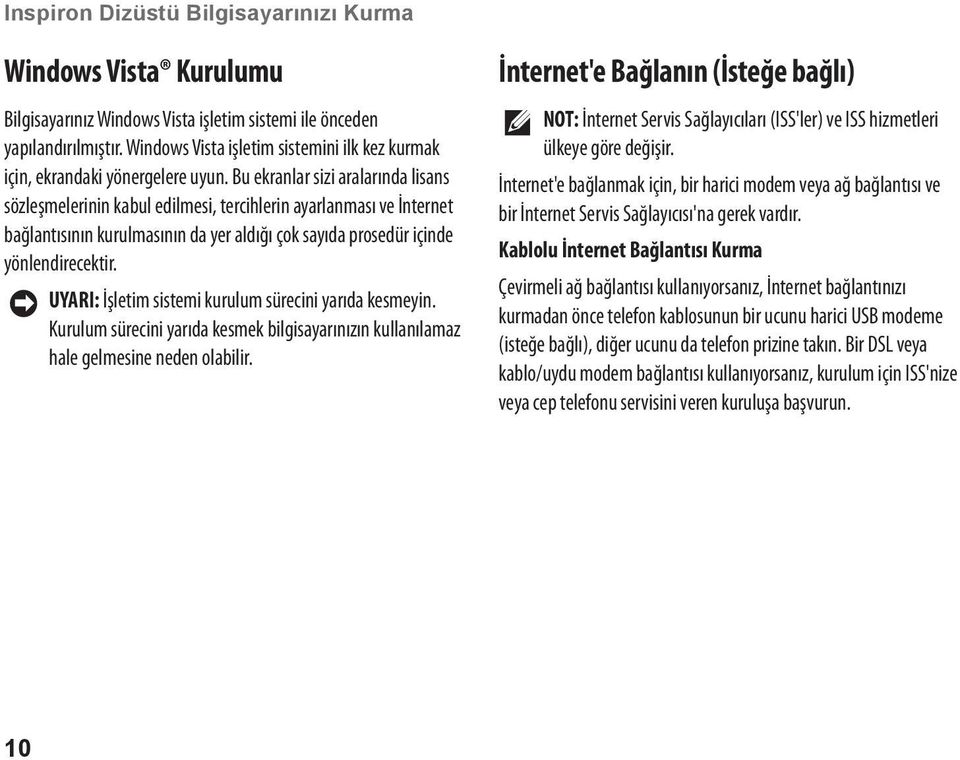 Bu ekranlar sizi aralarında lisans sözleşmelerinin kabul edilmesi, tercihlerin ayarlanması ve İnternet bağlantısının kurulmasının da yer aldığı çok sayıda prosedür içinde yönlendirecektir.