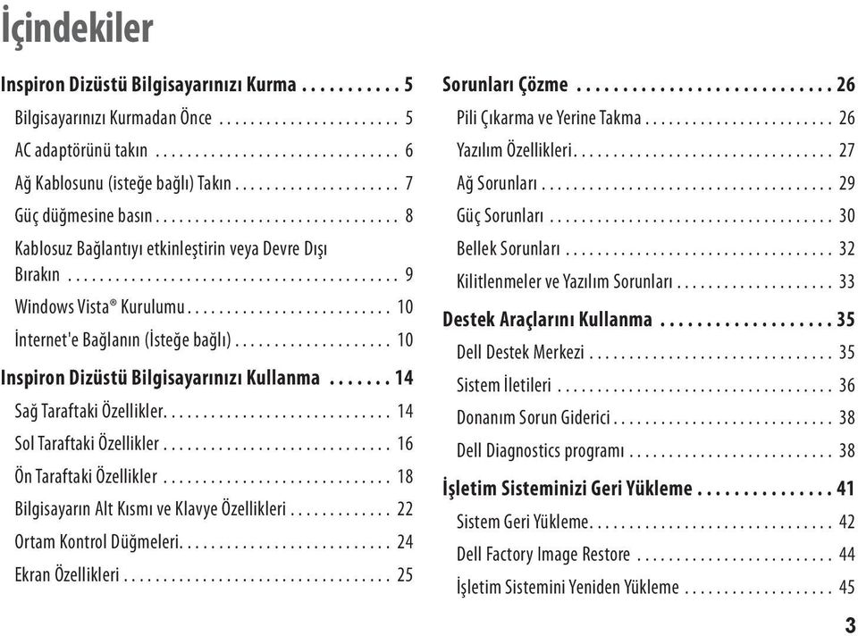 ..14 Sağ Taraftaki Özellikler.... 14 Sol Taraftaki Özellikler... 16 Ön Taraftaki Özellikler... 18 Bilgisayarın Alt Kısmı ve Klavye Özellikleri... 22 Ortam Kontrol Düğmeleri.... 24 Ekran Özellikleri.