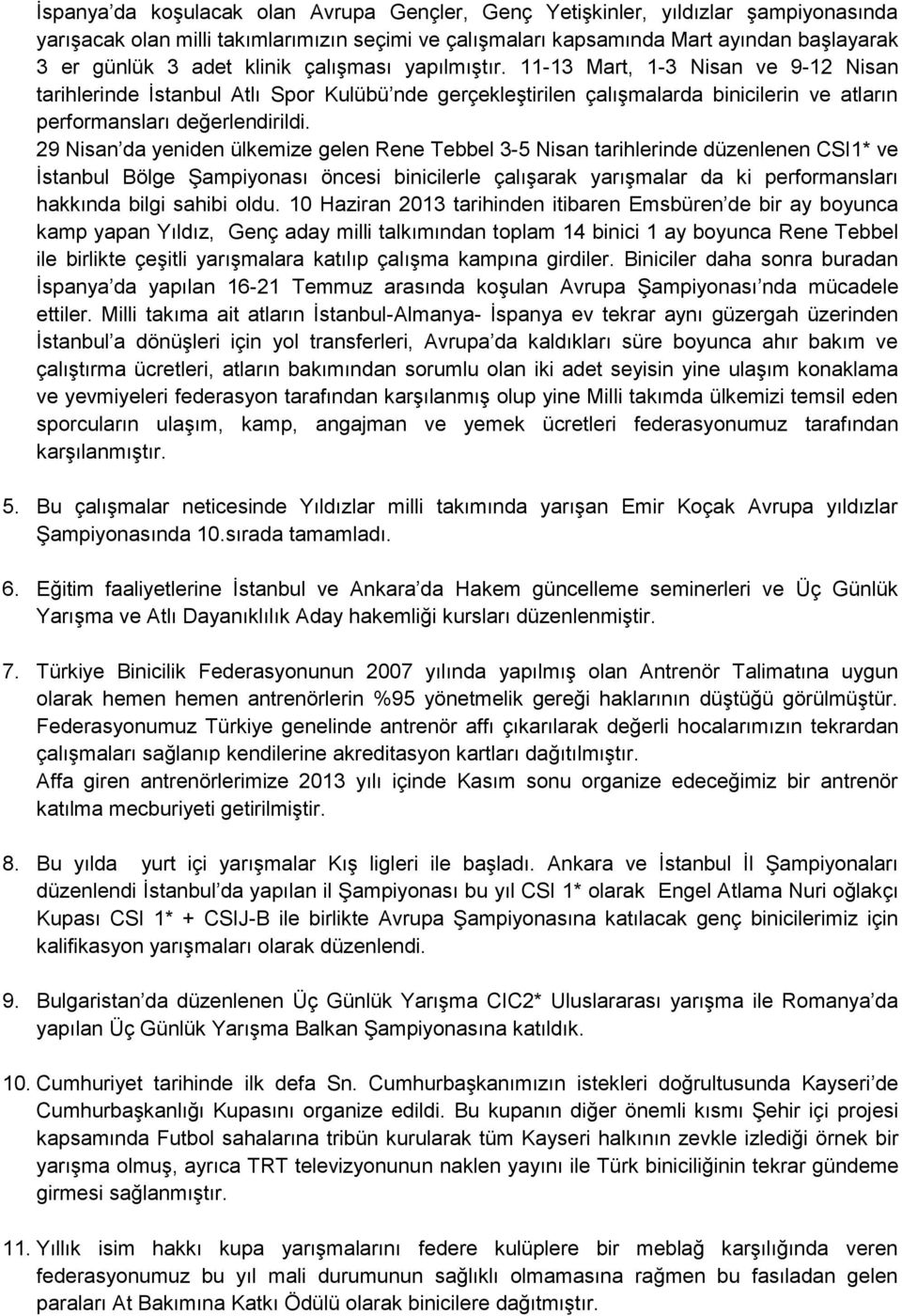 29 Nisan da yeniden ülkemize gelen Rene Tebbel 3-5 Nisan tarihlerinde düzenlenen CSI1* ve İstanbul Bölge Şampiyonası öncesi binicilerle çalışarak yarışmalar da ki performansları hakkında bilgi sahibi