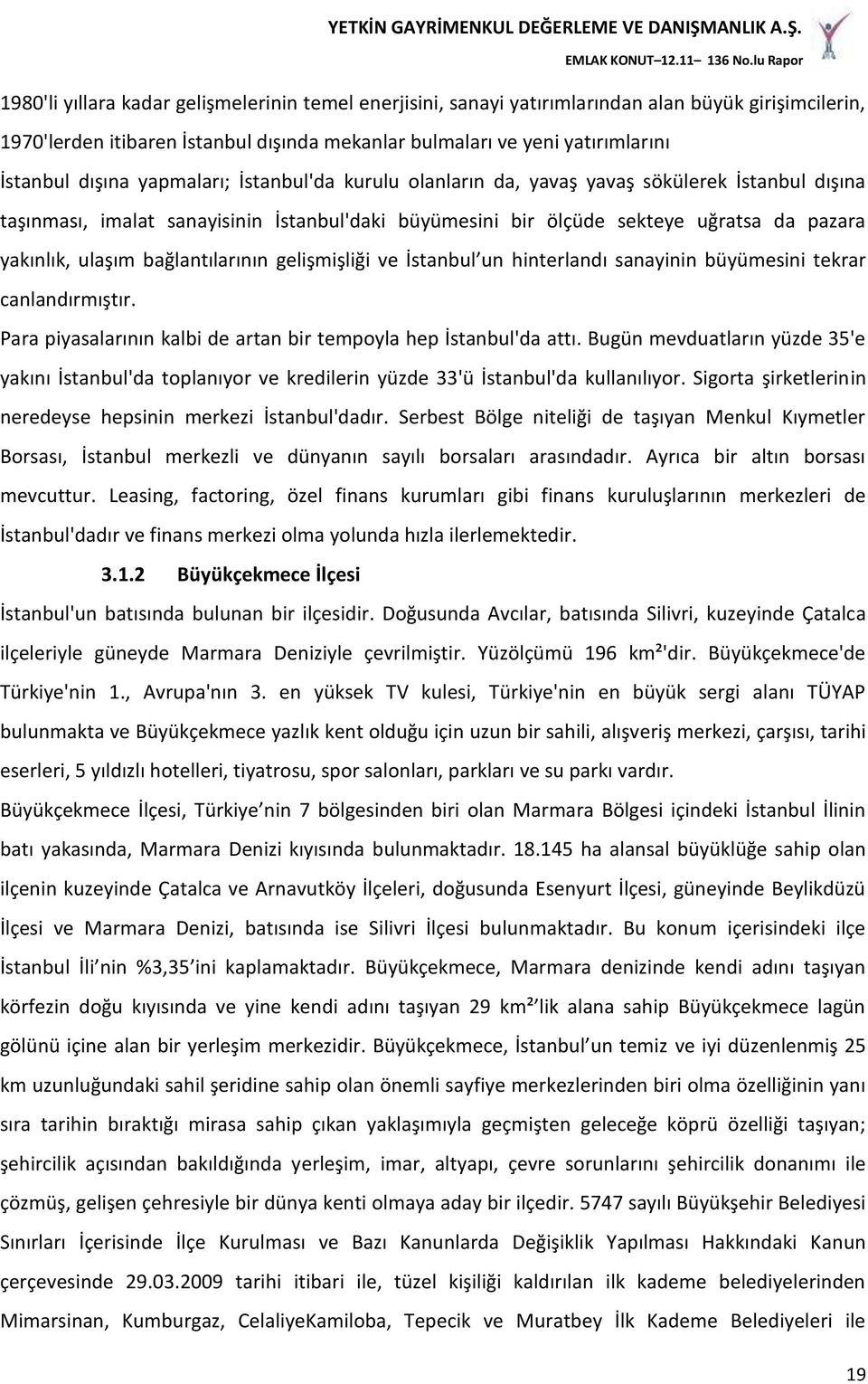 bağlantılarının gelişmişliği ve İstanbul un hinterlandı sanayinin büyümesini tekrar canlandırmıştır. Para piyasalarının kalbi de artan bir tempoyla hep İstanbul'da attı.