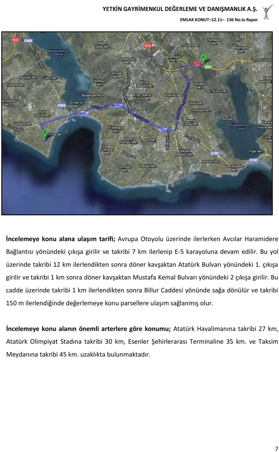 çıkışa girilir ve takribi 1 km sonra döner kavşaktan Mustafa Kemal Bulvarı yönündeki 2 çıkışa girilir.