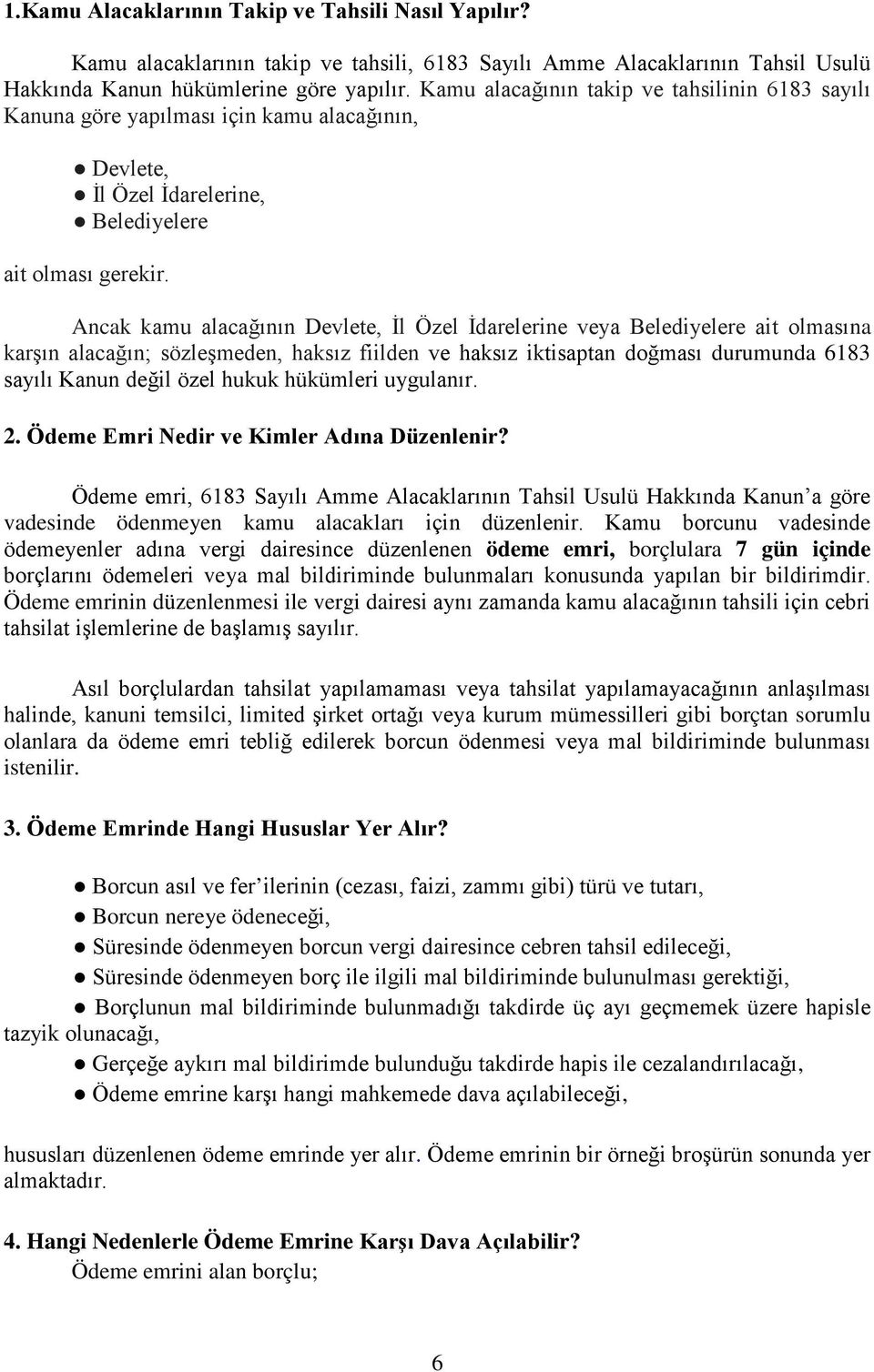 Ancak kamu alacağının Devlete, İl Özel İdarelerine veya Belediyelere ait olmasına karşın alacağın; sözleşmeden, haksız fiilden ve haksız iktisaptan doğması durumunda 6183 sayılı Kanun değil özel