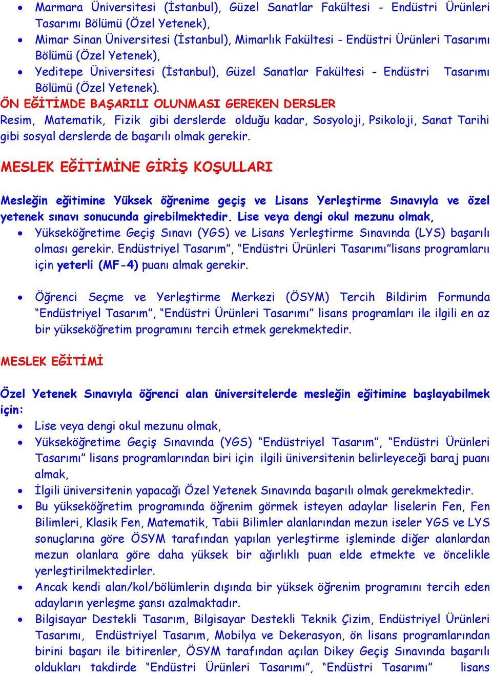 ÖN EĞİTİMDE BAŞARILI OLUNMASI GEREKEN DERSLER Resim, Matematik, Fizik gibi derslerde olduğu kadar, Sosyoloji, Psikoloji, Sanat Tarihi gibi sosyal derslerde de başarılı olmak gerekir.