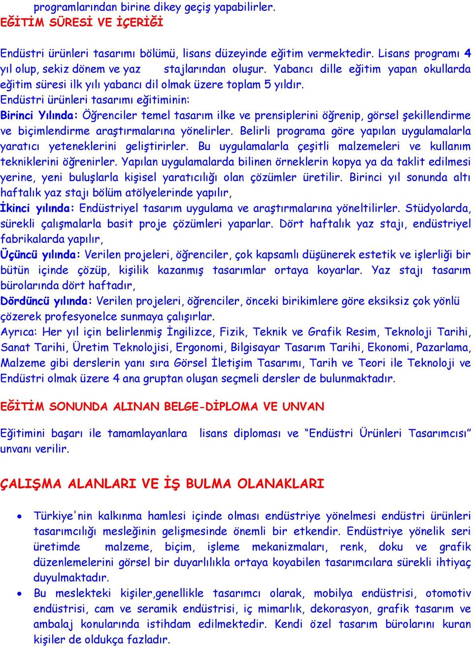 Endüstri ürünleri tasarımı eğitiminin: Birinci Yılında: Öğrenciler temel tasarım ilke ve prensiplerini öğrenip, görsel şekillendirme ve biçimlendirme araştırmalarına yönelirler.