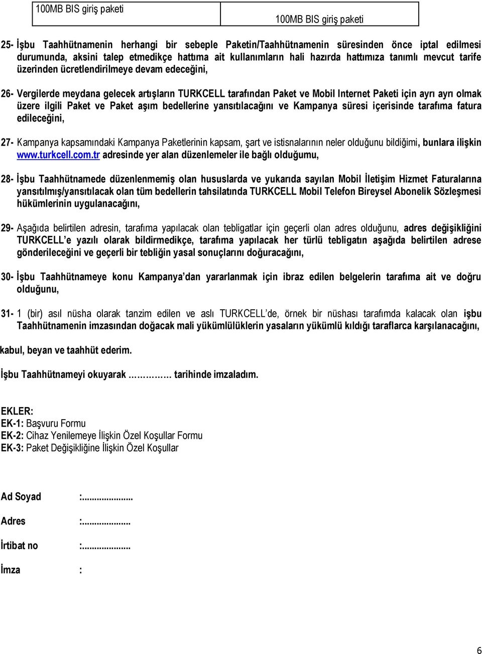 için ayrı ayrı olmak üzere ilgili Paket ve Paket aşım bedellerine yansıtılacağını ve Kampanya süresi içerisinde tarafıma fatura edileceğini, 27- Kampanya kapsamındaki Kampanya Paketlerinin kapsam,