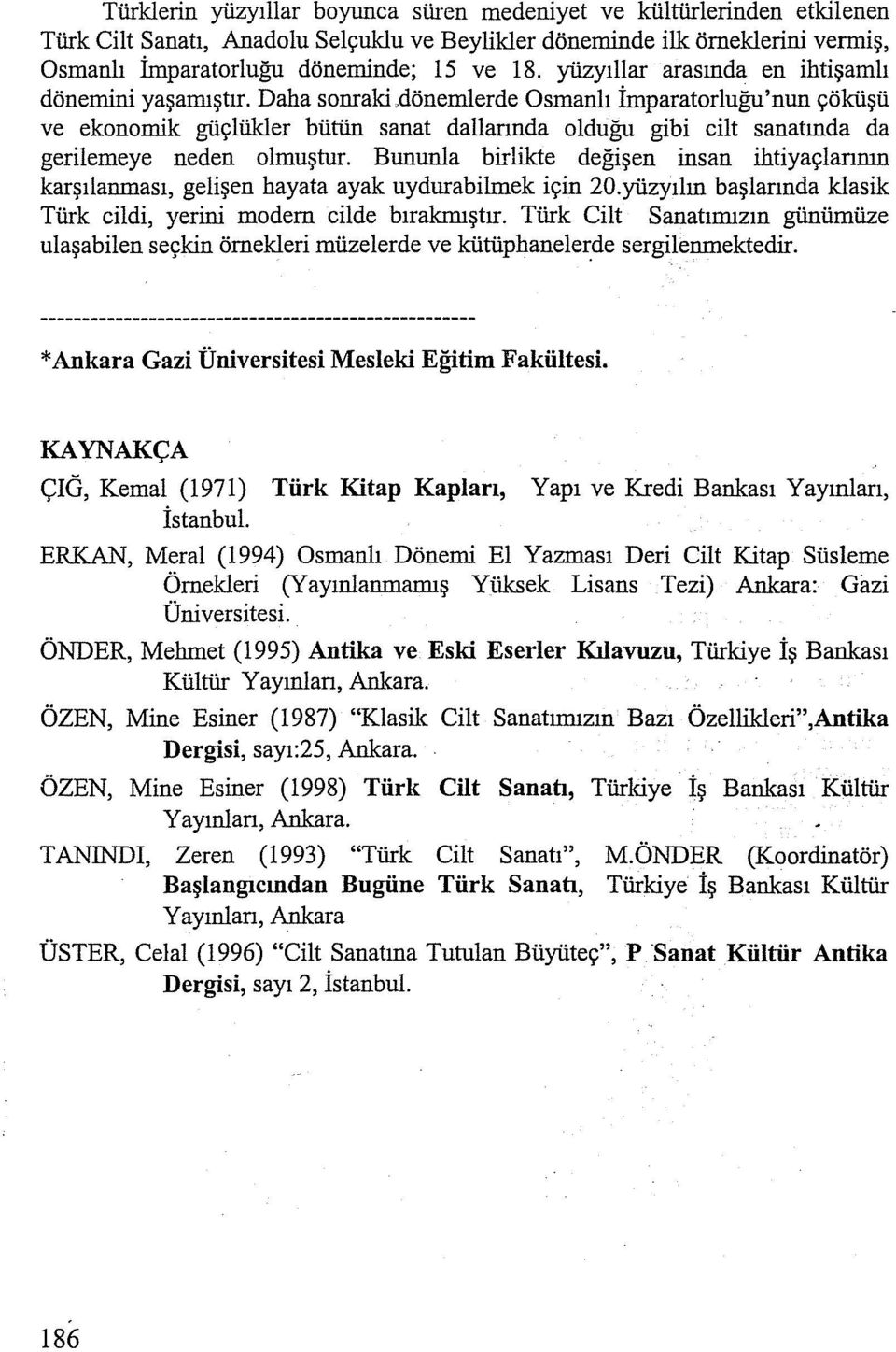 dönemlerde Osmanlı İmparatorluğu'nun çöküşü ve ekonomik güçlükler bütün sanat dallannda olduğu gibi cilt sanatında da gerilerneye neden olmuştur.