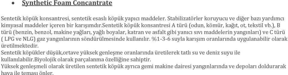 ), B türü (benzin, benzol, makine yağları, yağlı boyalar, katran ve asfalt gibi yanıcı sıvı maddelerin yangınları) ve C türü ( LPG ve NLG) gaz yangınlarının söndürülmesinde kullanılır.