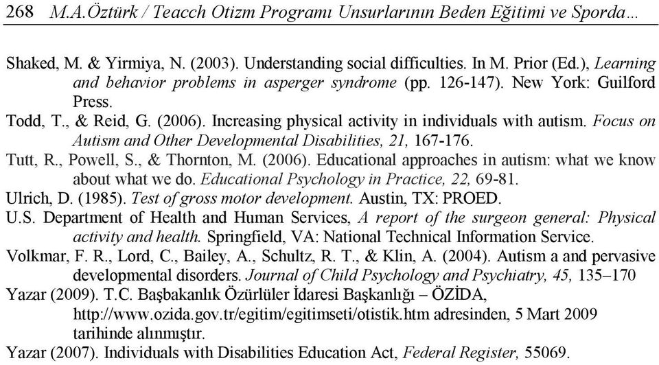 Focus on Autism and Other Developmental Disabilities, 21, 167-176. Tutt, R., Powell, S., & Thornton, M. (2006). Educational approaches in autism: what we know about what we do.