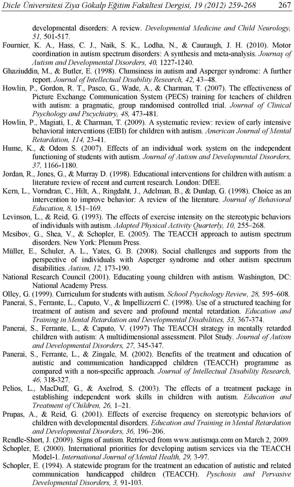 Ghaziuddin, M., & Butler, E. (1998). Clumsiness in autism and Asperger syndrome: A further report. Journal of Intellectual Disability Research, 42, 43 48. Howlin, P., Gordon, R. T., Pasco, G.