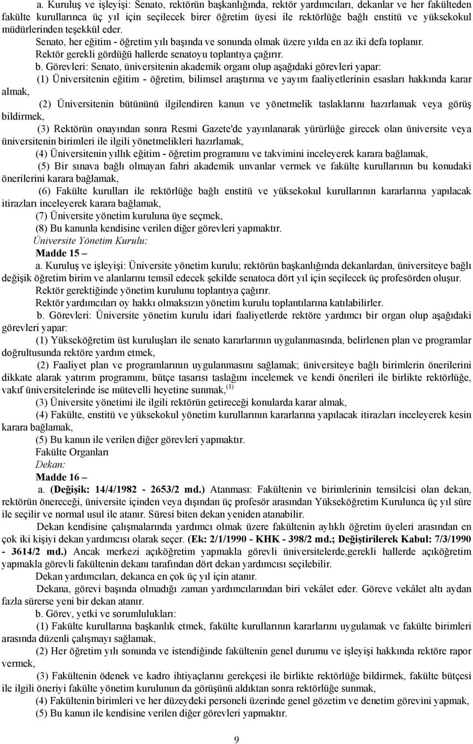 şında ve sonunda olmak üzere yılda en az iki defa toplanır. Rektör gerekli gördüğü hallerde senatoyu toplantıya çağırır. b.