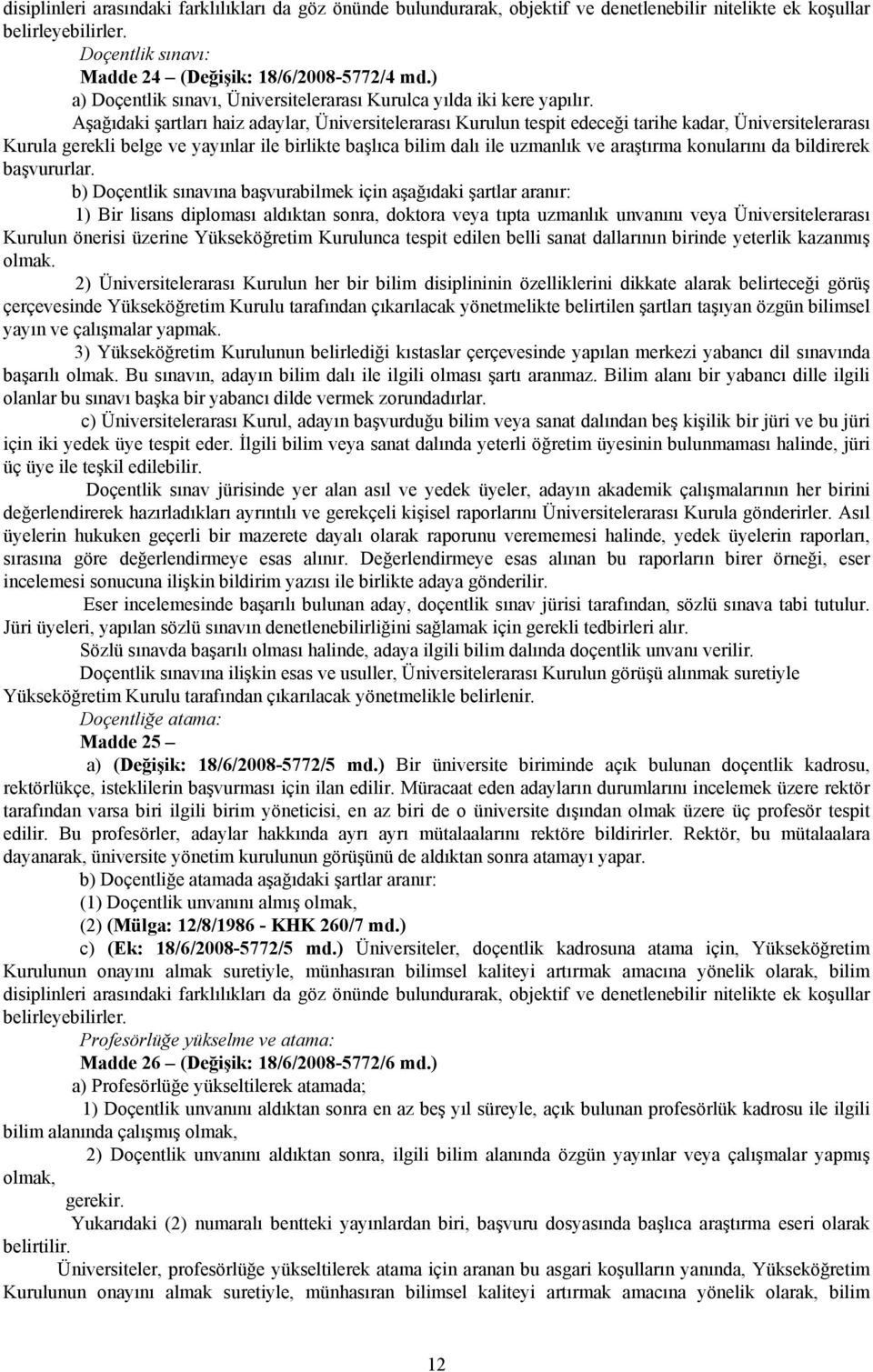 Aşağıdaki şartları haiz adaylar, Üniversitelerarası Kurulun tespit edeceği tarihe kadar, Üniversitelerarası Kurula gerekli belge ve yayınlar ile birlikte başlıca bilim dalı ile uzmanlık ve araştırma