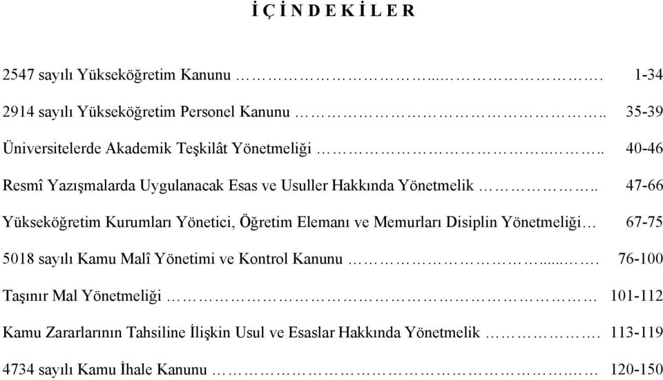 . 47-66 Yükseköğretim Kurumları Yönetici, Öğretim Elemanı ve Memurları Disiplin Yönetmeliği 67-75 5018 sayılı Kamu Malî Yönetimi ve