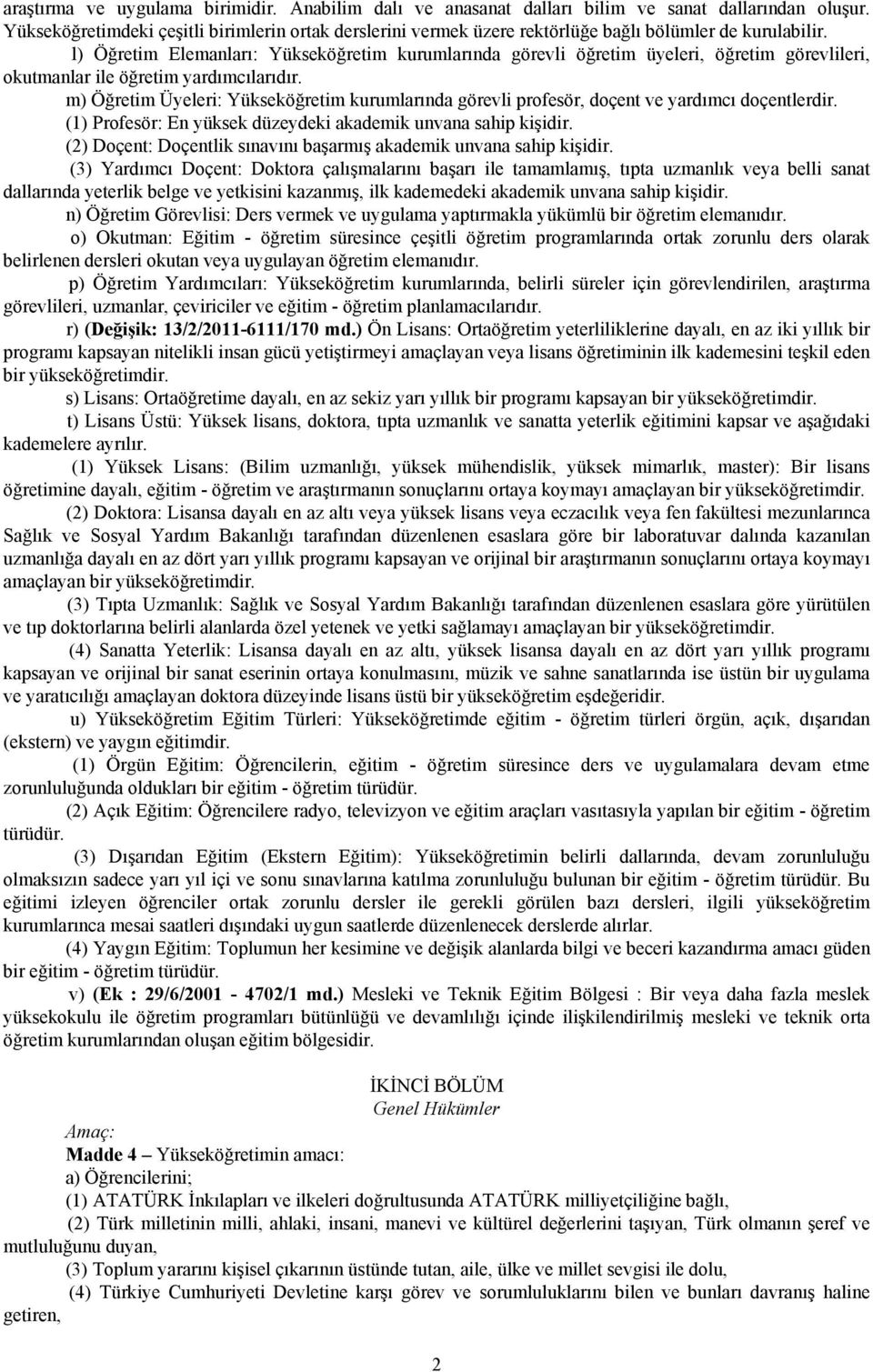 l) Öğretim Elemanları: Yükseköğretim kurumlarında görevli öğretim üyeleri, öğretim görevlileri, okutmanlar ile öğretim yardımcılarıdır.