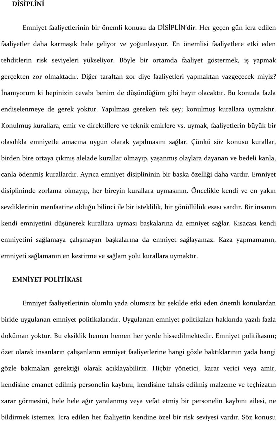 Diğer taraftan zor diye faaliyetleri yapmaktan vazgeçecek miyiz? İnanıyorum ki hepinizin cevabı benim de düşündüğüm gibi hayır olacaktır. Bu konuda fazla endişelenmeye de gerek yoktur.