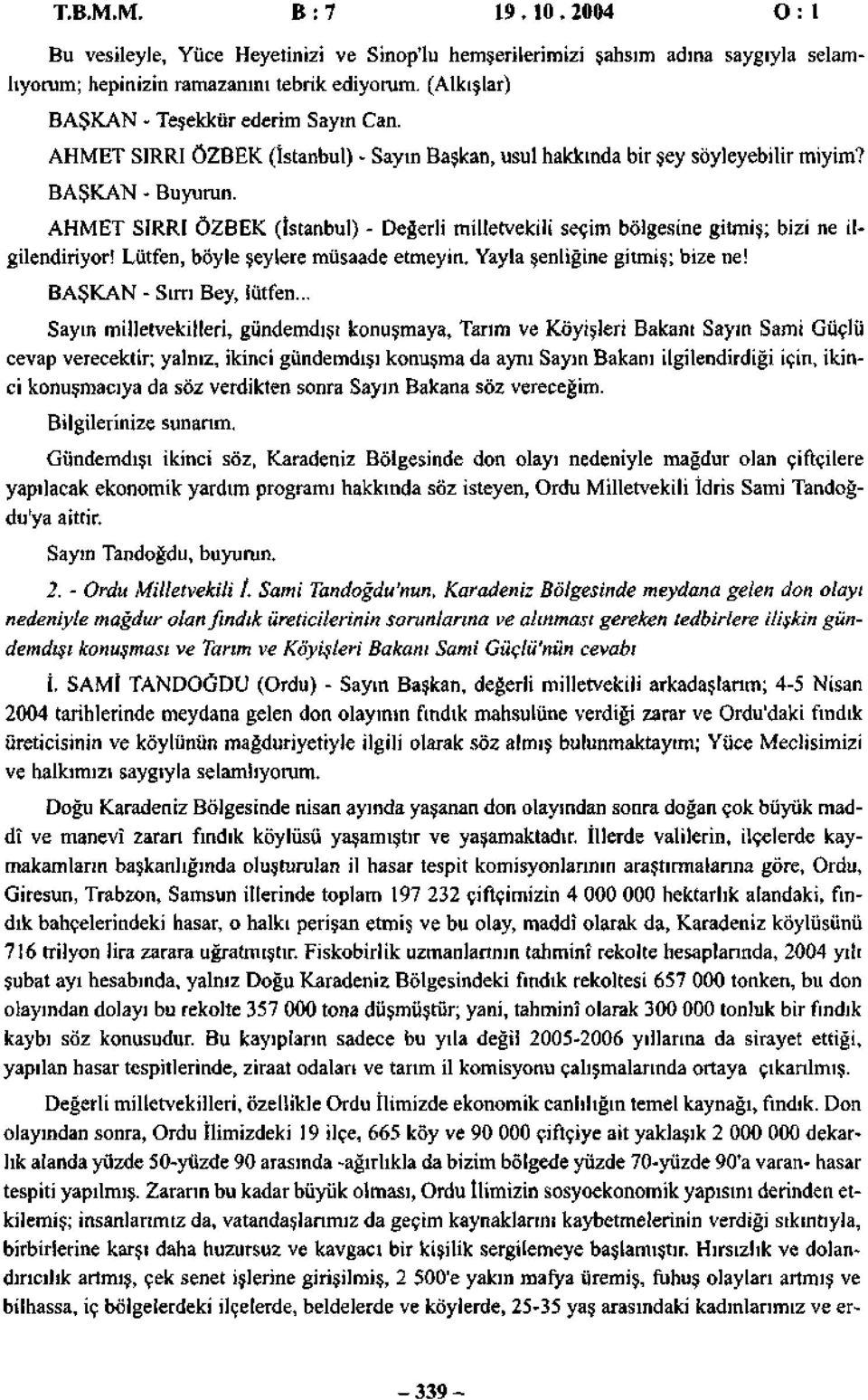 AHMET SIRRI ÖZBEK (İstanbul) - Değerli milletvekili seçim bölgesine gitmiş; bizi ne ilgilendiriyor! Lütfen, böyle şeylere müsaade etmeyin. Yayla şenliğine gitmiş; bize ne! BAŞKAN - Sırrı Bey, lütfen.